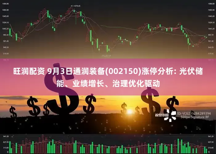 旺润配资 9月3日通润装备(002150)涨停分析: 光伏储能、业绩增长、治理优化驱动