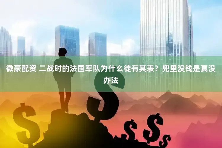 微豪配资 二战时的法国军队为什么徒有其表？兜里没钱是真没办法